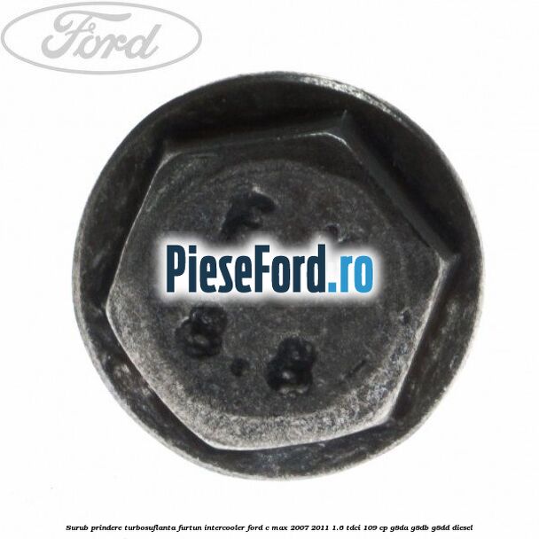 Surub prindere turbosuflanta, furtun intercooler Ford C-Max 2007-2011 1.6 TDCi 109 cp G8DA, G8DB, G8DD diesel
