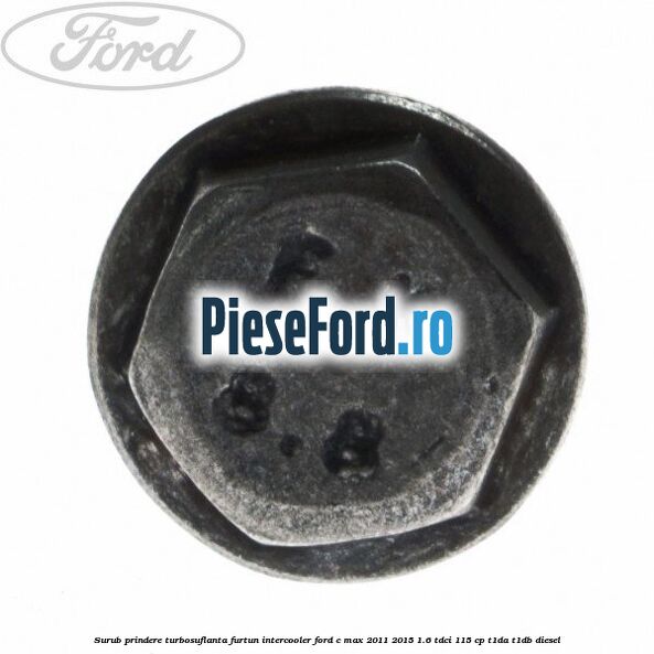 Surub prindere turbosuflanta, furtun intercooler Ford C-Max 2011-2015 1.6 TDCi 115 cp T1DA, T1DB diesel