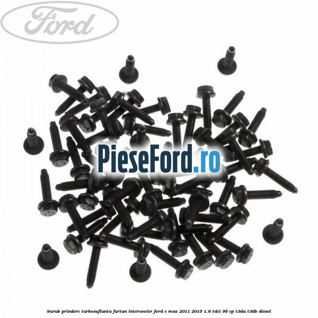 Surub prindere turbosuflanta, furtun intercooler Ford C-Max 2011-2015 1.6 TDCi 95 cp Surub prindere turbosuflanta, furtun intercooler Ford C-Max 2011-2015 1.6 TDCi 95 cp T3DA, T3DB diesel