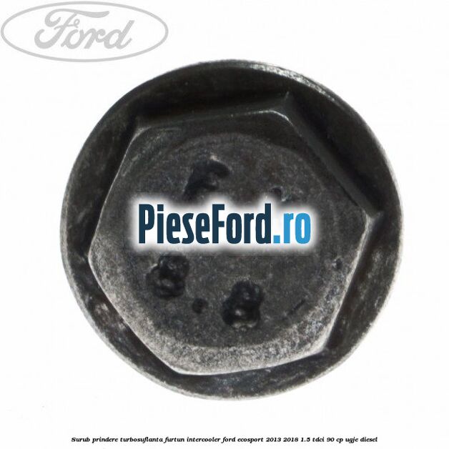 Surub prindere turbosuflanta, furtun intercooler Ford EcoSport 2013-2018 1.5 TDCi 90 cp Surub prindere turbosuflanta, furtun intercooler Ford EcoSport 2013-2018 1.5 TDCi 90 cp UGJE diesel