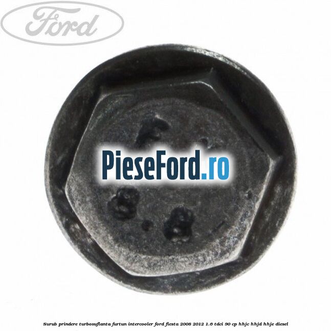 Surub prindere turbosuflanta, furtun intercooler Ford Fiesta 2008-2012 1.6 TDCi 90 cp HHJC, HHJD, HHJE diesel