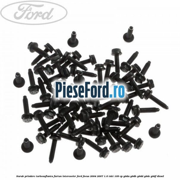 Surub prindere turbosuflanta, furtun intercooler Ford Focus 2004-2007 1.6 TDCi 109 cp Surub prindere turbosuflanta, furtun intercooler Ford Focus 2004-2007 1.6 TDCi 109 cp G8DA, G8DB, G8DD, G8DE, G8DF diesel