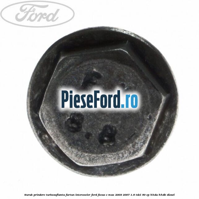 Surub prindere turbosuflanta, furtun intercooler Ford Focus C-Max 2003-2007 1.6 TDCi 90 cp HHDA, HHDB diesel