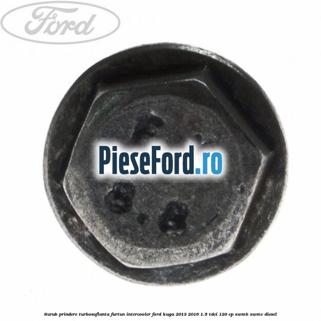 Surub prindere turbosuflanta, furtun intercooler Ford Kuga 2013-2016 1.5 TDCi 120 cp XWMB, XWMC diesel