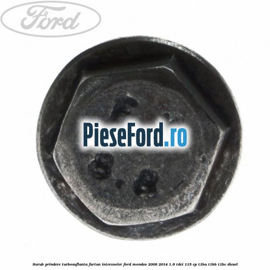 Surub prindere turbosuflanta, furtun intercooler Ford Mondeo 2008-2014 1.6 TDCi 115 cp T1BA, T1BB, T1BC diesel