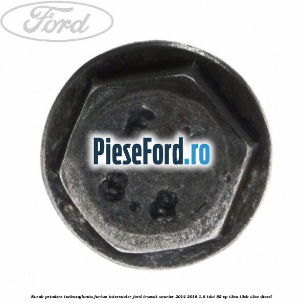 Surub prindere turbosuflanta, furtun intercooler Ford Transit Courier 2014-2018 1.6 TDCi 95 cp T3CA, T3CB, T3CC diesel