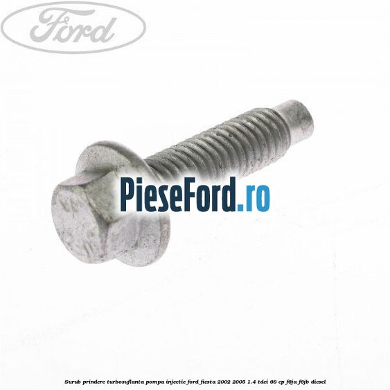 Surub prindere turbosuflanta, pompa injectie Ford Fiesta 2002-2005 1.4 TDCi 68 cp F6JA, F6JB diesel
