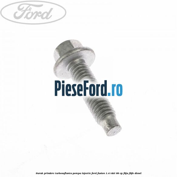 Surub prindere turbosuflanta, pompa injectie Ford Fusion 1.4 TDCi 68 cp F6JA, F6JB diesel