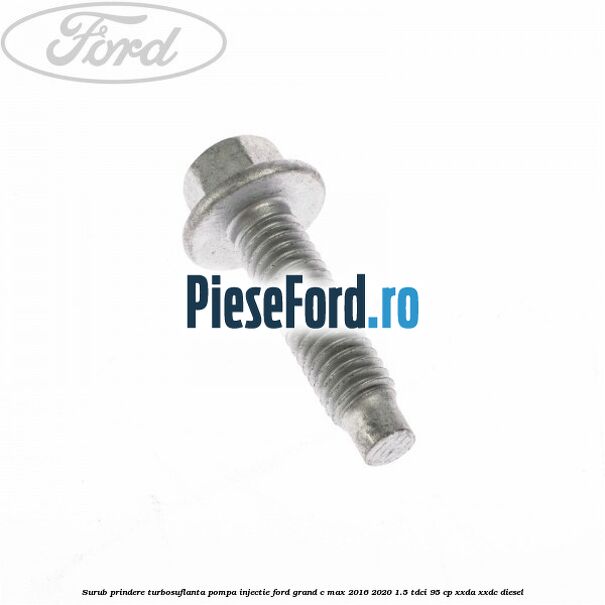 Surub prindere turbosuflanta, pompa injectie Ford Grand C-Max 2016-2020 1.5 TDCi 95 cp XXDA, XXDC diesel