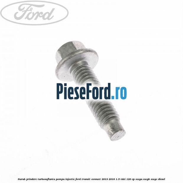 Surub prindere turbosuflanta, pompa injectie Ford Transit Connect 2013-2018 1.5 TDCi 120 cp XWGA, XWGB, XWGC diesel