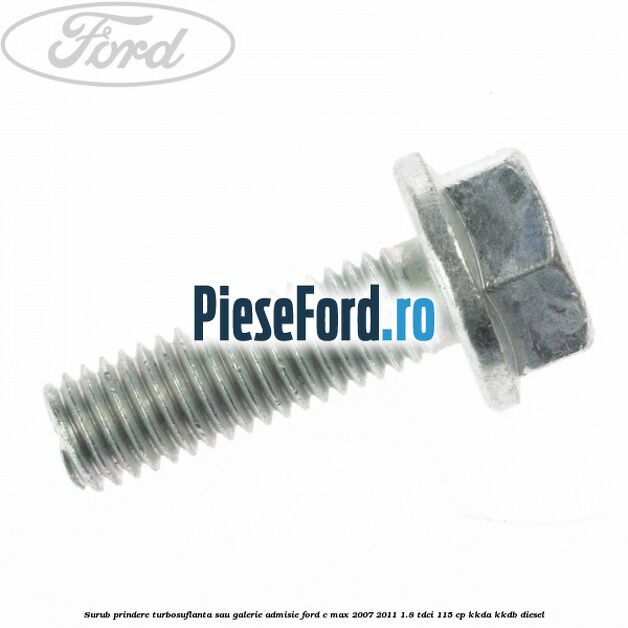 Surub prindere turbosuflanta sau galerie admisie Ford C-Max 2007-2011 1.8 TDCi 115 cp Surub prindere turbosuflanta sau galerie admisie Ford C-Max 2007-2011 1.8 TDCi 115 cp KKDA, KKDB diesel
