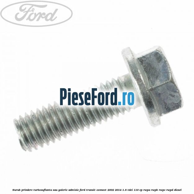 Surub prindere turbosuflanta sau galerie admisie Ford Transit Connect 2002-2014 1.8 TDCi 110 cp RWPA, RWPB, RWPC, RWPD diesel