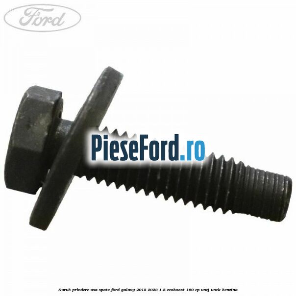 Surub prindere usa spate Ford Galaxy 2015-2023 1.5 EcoBoost 160 cp UNCJ, UNCK benzina