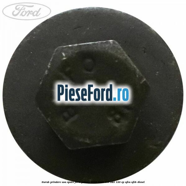 Surub prindere usa spate Ford Galaxy 2015-2023 2.0 TDCi 120 cp UFCA, UFCB diesel