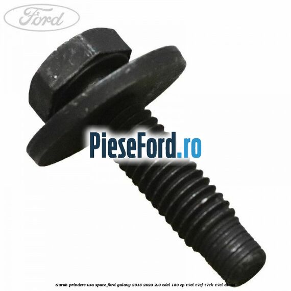 Surub prindere usa spate Ford Galaxy 2015-2023 2.0 TDCi 150 cp T7CI, T7CJ, T7CK, T7CL diesel