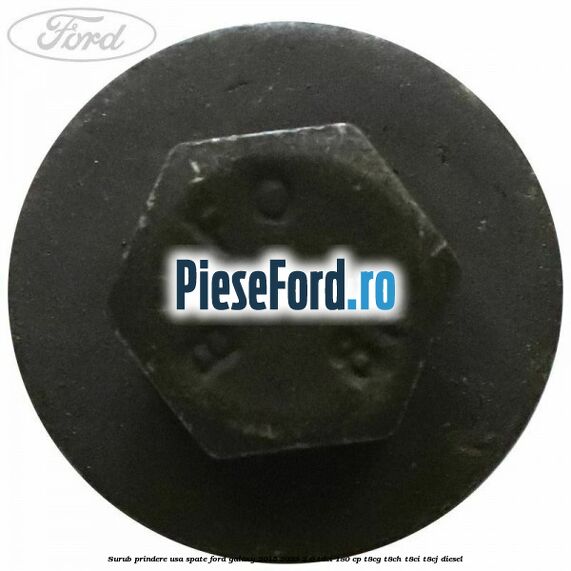 Surub prindere usa spate Ford Galaxy 2015-2023 2.0 TDCi 180 cp T8CG, T8CH, T8CI, T8CJ diesel
