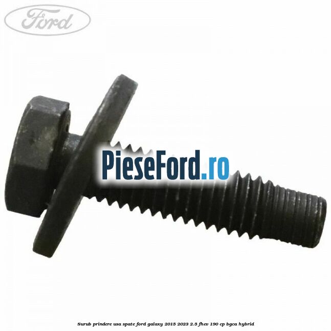Surub prindere usa spate Ford Galaxy 2015-2023 2.5 FHEV 190 cp BGCA hybrid