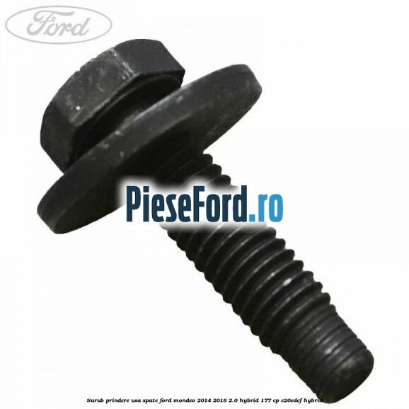 Surub prindere usa spate Ford Mondeo 2014-2018 2.0 Hybrid 177 cp Surub prindere usa spate Ford Mondeo 2014-2018 2.0 Hybrid 177 cp C20EDEF hybrid