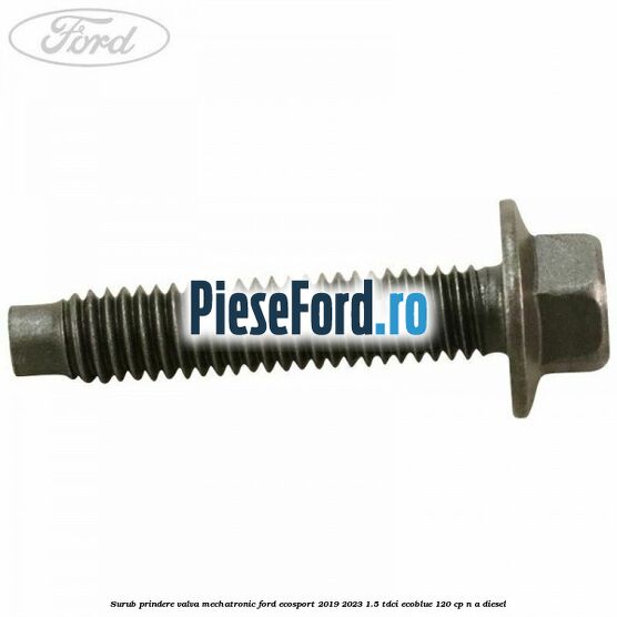 Surub prindere valva mechatronic Ford EcoSport 2019-2023 1.5 TDCi EcoBlue 120 cp n/a diesel
