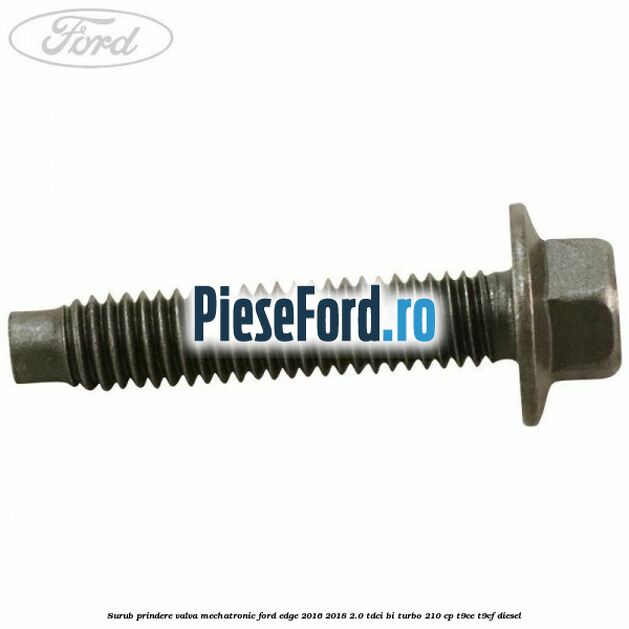 Surub prindere valva mechatronic Ford Edge 2016-2018 2.0 TDCi Bi-Turbo 210 cp T9CE, T9CF diesel