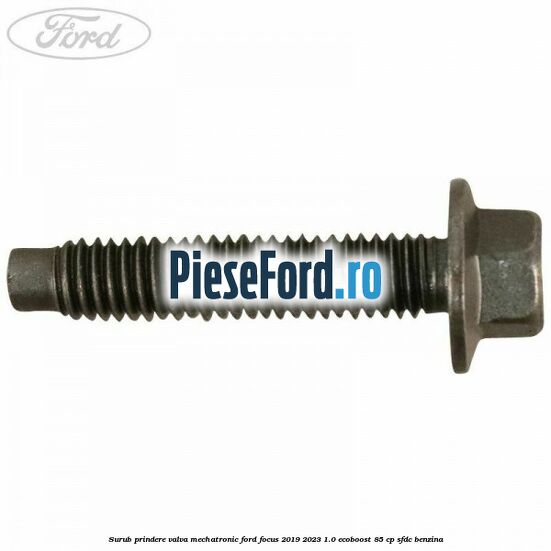 Surub prindere valva mechatronic Ford Focus 2019-2023 1.0 EcoBoost 85 cp SFDC benzina