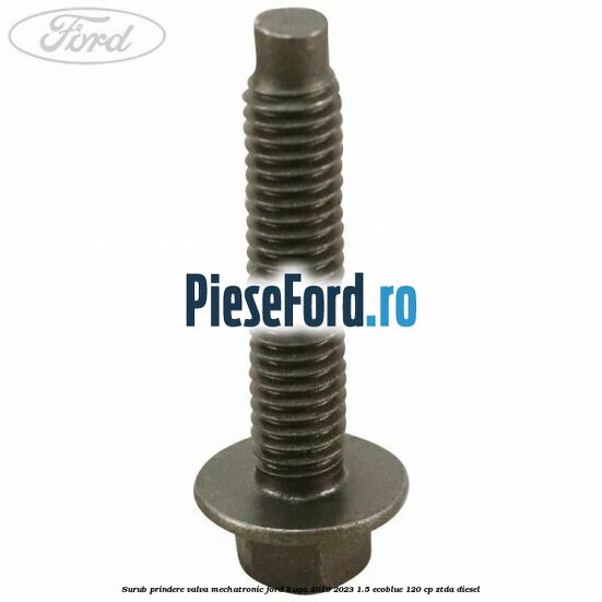 Surub prindere valva mechatronic Ford Kuga 2019-2023 1.5 EcoBlue 120 cp Surub prindere valva mechatronic Ford Kuga 2019-2023 1.5 EcoBlue 120 cp ZTDA diesel
