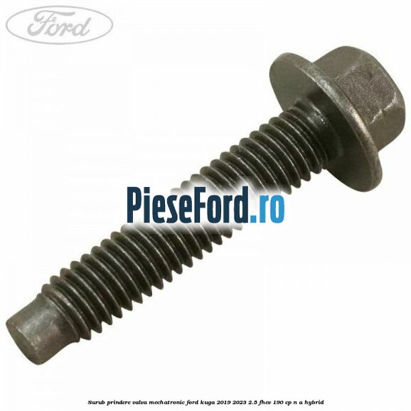 Surub prindere valva mechatronic Ford Kuga 2019-2023 2.5 FHEV 190 cp Surub prindere valva mechatronic Ford Kuga 2019-2023 2.5 FHEV 190 cp n/a hybrid