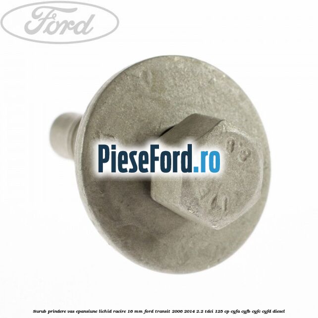 Surub prindere vas epansiune lichid racire 16 mm Ford Transit 2006-2014 2.2 TDCi 125 cp CYFA, CYFB, CYFC, CYFD diesel