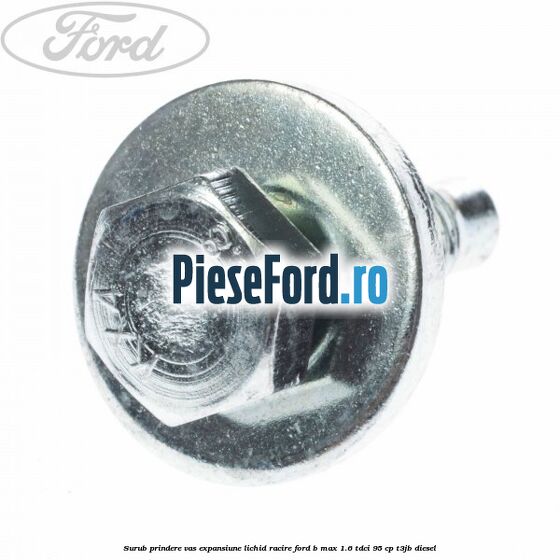 Surub prindere vas expansiune lichid racire Ford B-Max 1.6 TDCi 95 cp Surub prindere vas expansiune lichid racire Ford B-Max 1.6 TDCi 95 cp T3JB diesel