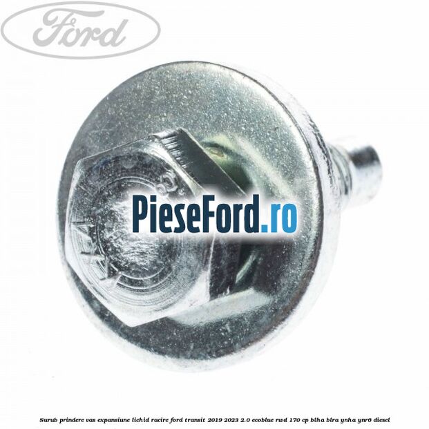 Surub prindere vas expansiune lichid racire Ford Transit 2019-2023 2.0 EcoBlue RWD 170 cp Surub prindere vas expansiune lichid racire Ford Transit 2019-2023 2.0 EcoBlue RWD 170 cp BLHA, BLRA, YNHA, YNR6 diesel