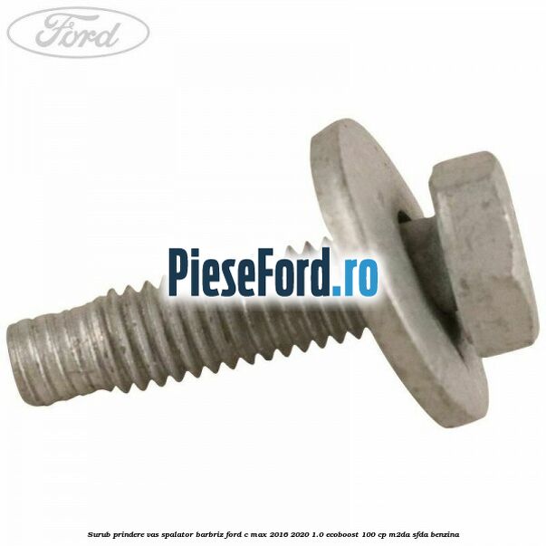 Surub prindere vas spalator barbriz Ford C-Max 2016-2020 1.0 EcoBoost 100 cp Surub prindere vas spalator barbriz Ford C-Max 2016-2020 1.0 EcoBoost 100 cp M2DA, SFDA benzina