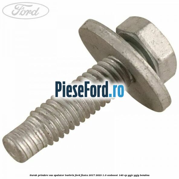 Surub prindere vas spalator barbriz Ford Fiesta 2017-2023 1.0 EcoBoost 140 cp YYJE, YYJG benzina