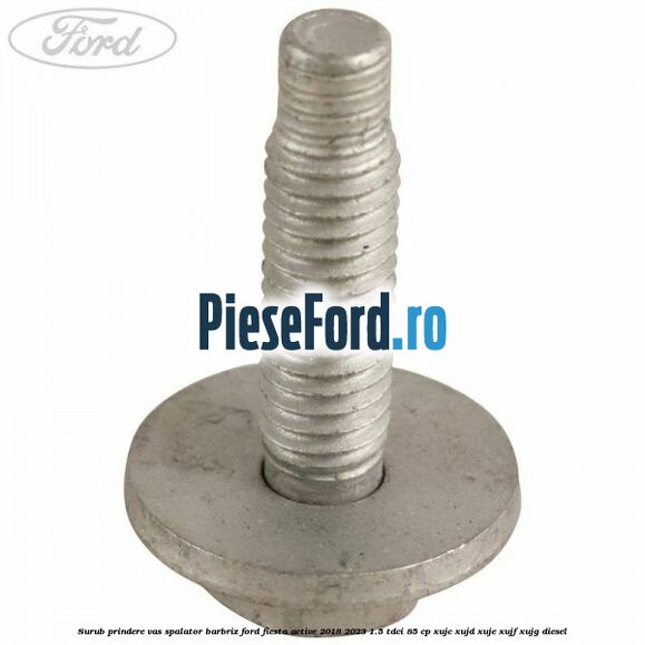 Surub prindere vas spalator barbriz Ford Fiesta Active 2018-2023 1.5 TDCi 85 cp XUJC, XUJD, XUJE, XUJF, XUJG diesel