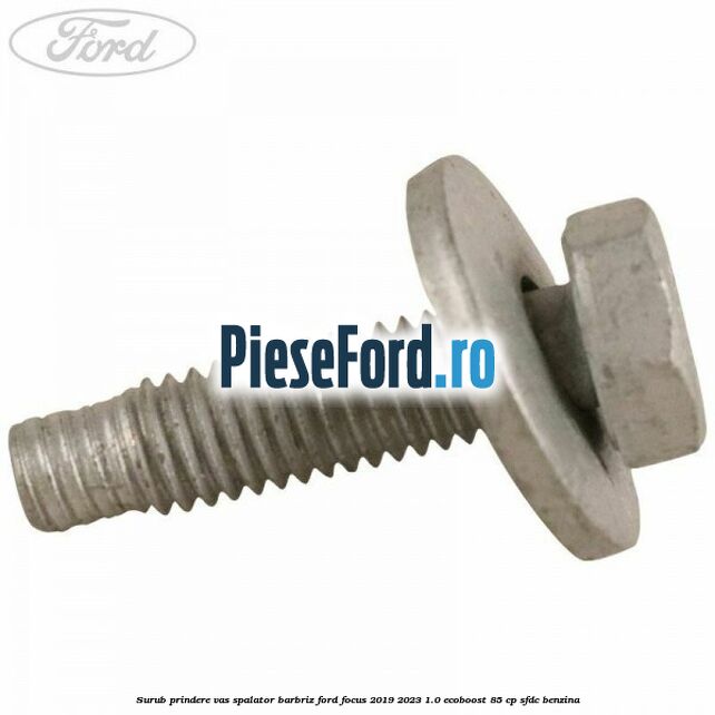 Surub prindere vas spalator barbriz Ford Focus 2019-2023 1.0 EcoBoost 85 cp Surub prindere vas spalator barbriz Ford Focus 2019-2023 1.0 EcoBoost 85 cp SFDC benzina