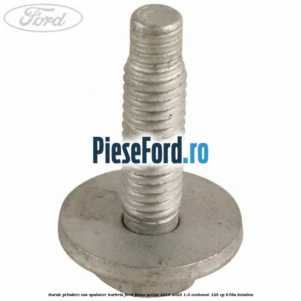 Surub prindere vas spalator barbriz Ford Focus Active 2019-2023 1.0 EcoBoost 125 cp Surub prindere vas spalator barbriz Ford Focus Active 2019-2023 1.0 EcoBoost 125 cp B7DA benzina