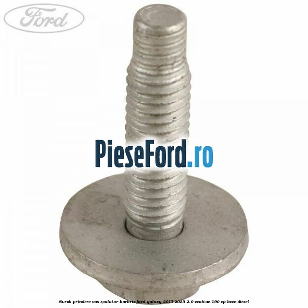 Surub prindere vas spalator barbriz Ford Galaxy 2015-2023 2.0 EcoBlue 190 cp BCCC diesel