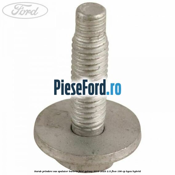 Surub prindere vas spalator barbriz Ford Galaxy 2015-2023 2.5 FHEV 190 cp Surub prindere vas spalator barbriz Ford Galaxy 2015-2023 2.5 FHEV 190 cp BGCA hybrid