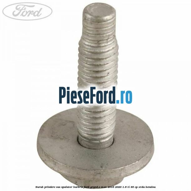 Surub prindere vas spalator barbriz Ford Grand C-Max 2016-2020 1.6 Ti 85 cp XTDA benzina
