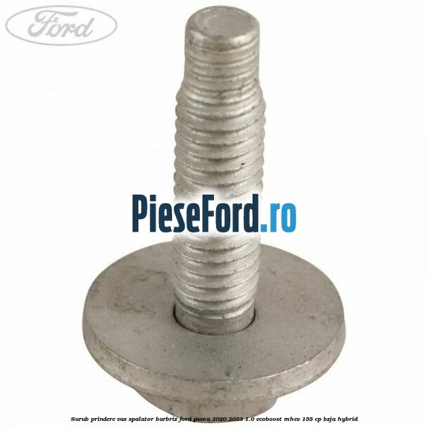 Surub prindere vas spalator barbriz Ford Puma 2020-2023 1.0 EcoBoost mHEV 155 cp BZJA Hybrid