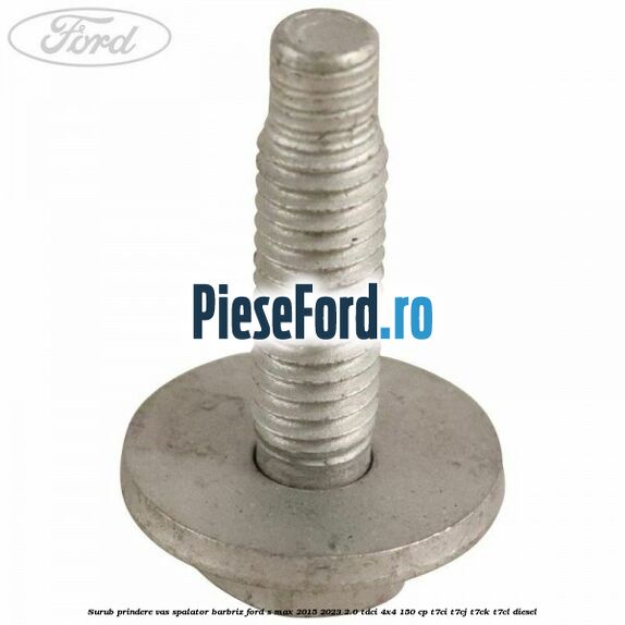 Surub prindere vas spalator barbriz Ford S-Max 2015-2023 2.0 TDCi 4x4 150 cp Surub prindere vas spalator barbriz Ford S-Max 2015-2023 2.0 TDCi 4x4 150 cp T7CI, T7CJ, T7CK, T7CL diesel