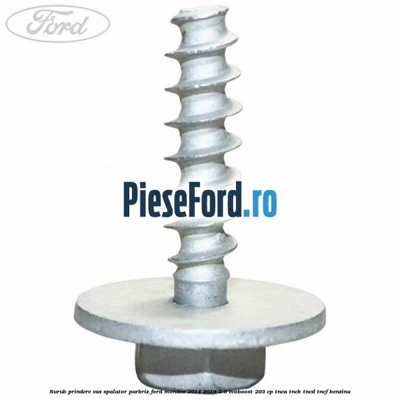 Surub prindere vas spalator parbriz Ford Mondeo 2014-2018 2.0 EcoBoost 203 cp TNCA, TNCB, TNCD, TNCF benzina