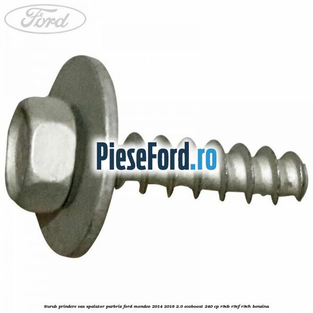 Surub prindere vas spalator parbriz Ford Mondeo 2014-2018 2.0 EcoBoost 240 cp R9CB, R9CF, R9CH benzina