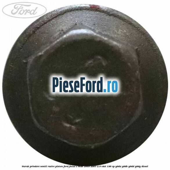 Surub prindere ventil racire piston Ford Focus C-Max 2003-2007 2.0 TDCi 136 cp G6DA, G6DB, G6DD, G6DG diesel