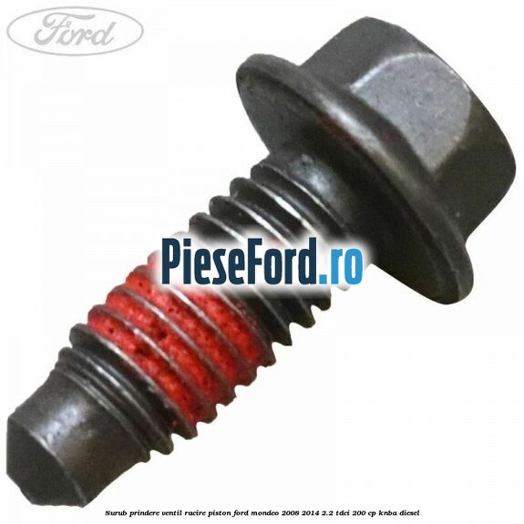 Surub prindere ventil racire piston Ford Mondeo 2008-2014 2.2 TDCi 200 cp Surub prindere ventil racire piston Ford Mondeo 2008-2014 2.2 TDCi 200 cp KNBA diesel