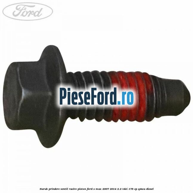 Surub prindere ventil racire piston Ford S-Max 2007-2014 2.2 TDCi 175 cp Q4WA diesel
