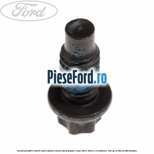 Surub prindere ventil racire piston motor Ford Grand C-Max 2011-2015 1.0 EcoBoost 125 cp M1DA, M1DD benzina