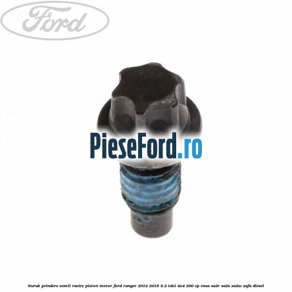 Surub prindere ventil racire piston motor Ford Ranger 2012-2015 3.2 TDCi 4x4 200 cp Surub prindere ventil racire piston motor Ford Ranger 2012-2015 3.2 TDCi 4x4 200 cp ENSA, SA2R, SA2S, SA2W, SAFA diesel