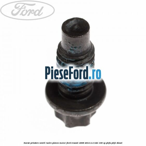 Surub prindere ventil racire piston motor Ford Transit 2006-2014 2.4 TDCi 100 cp PHFA, PHFC diesel