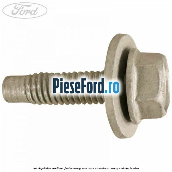 Surub prindere ventilator Ford Mustang 2018-2022 2.3 EcoBoost 290 cp C23HD0D benzina