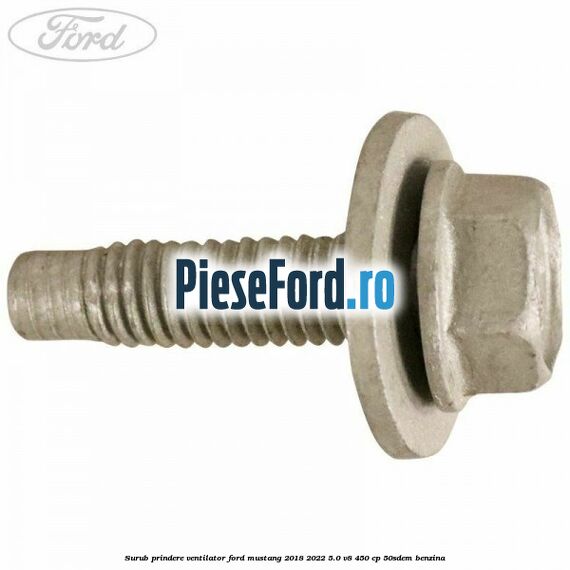 Surub prindere ventilator Ford Mustang 2018-2022 5.0 V8 450 cp 50SDEM benzina